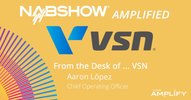 NAB Show Amplified: From the Desk of VSN