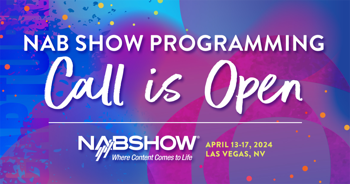 Show Us What You Got Our 2024 Call for NAB Show Speakers Is Open NAB