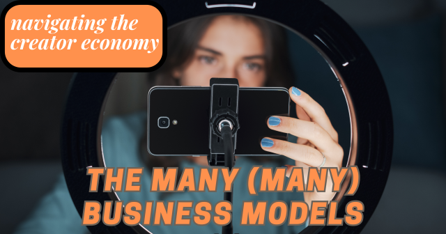 Navigating the Creator Economy: There Are Many (Many) Business Models