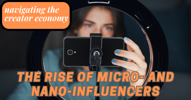 Navigating the Creator Economy: The Rise of Micro and Nano-Influencers
