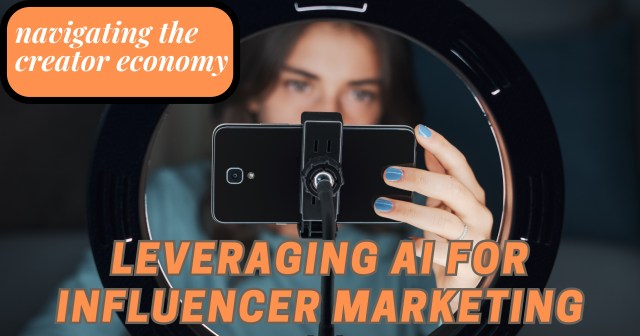 Navigating the Creator Economy: Leveraging AI for Influencer Marketing